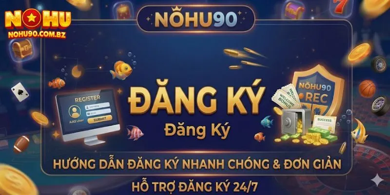 Cách Đăng Ký Nohu90 Siêu Nhanh – Mở Tài Khoản Trong 60 Giây